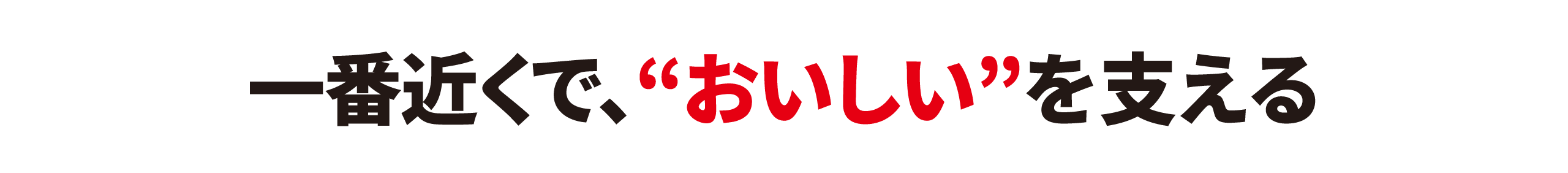 一番近くで、“おいしい”を支える